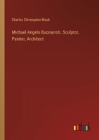 Michael Angelo Buonarroti. Sculptor, Painter, Architect 3385247683 Book Cover