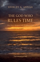 The God Who Rules Time: How Every Moment Finds Its Place in Him (The God & Time) B0GWWP95VT Book Cover