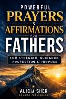 Powerful Prayers & Affirmations for Fathers: For Strength, Guidance, Protection & Purpose B0GWJ3ZML6 Book Cover