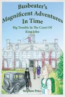 Busbeater's Magnificent Adventures in Time: Big Trouble in Court of King John 1515169219 Book Cover