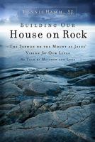 Building Our House on Rock: The Sermon on the Mount as Jesus Vision for Our Lives as Told by Matthew and Luke 1593251815 Book Cover