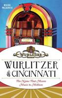 Wurlitzer of Cincinnati: The Name That Means Music to Millions 1540210006 Book Cover