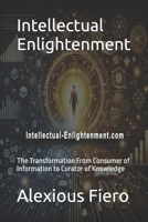 Intellectual Enlightenment: The Transformation From Consumer of Information to Curator of Knowledge B0F6NLG247 Book Cover