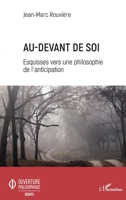 Au-devant de soi: Esquisses vers une philosophie de l'anticipation (Ouverture Philosophique) (French Edition) 2343191131 Book Cover