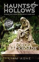 Haunts & Hollows: Georgia Backroads: A Road Trip Guide to Georgia's Dark Side 1735891053 Book Cover