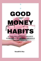 Good Money Habits: A Timeless Lesson to Enhance Your Financial Mindset and Build Instant Wealth B0BFV21M68 Book Cover