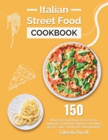 Italian Street Food Cookbook: 150 Italian Street Food Recipes for Pizza, Pasta, Sandwiches, Fried Delights, Appetizers, Fish, Meats, Desserts, Sauce B0CS5XTK6Y Book Cover