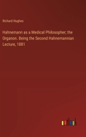 Hahnemann as a Medical Philosopher; the Organon. Being the Second Hahnemannian Lecture, 1881 1015268358 Book Cover