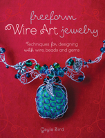 Freeform Wire Art Jewelry: Techniques for Designing With Wire, Beads and Gems 1440241333 Book Cover