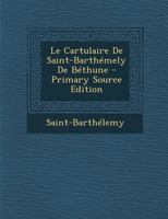 Le Cartulaire De Saint-Barthémely De Béthune 102171884X Book Cover