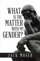 What Is the Matter with My Gender? 154342273X Book Cover