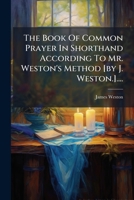 The Book Of Common Prayer In Shorthand According To Mr. Weston's Method [by J. Weston.].... 1276694679 Book Cover