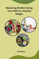 Mastering Mindful Eating: Your Path to a Healthy Weight B0CNDDQ32N Book Cover