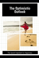 The Optimistic Outlook: The Secret Ingredient to Happiness B0H7CKNL6R Book Cover