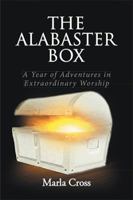 The Alabaster Box: A Year of Adventures in Extraordinary Worship 1543411665 Book Cover