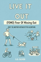 Live It Out: FOMO (Fear of Missing Out) - Don't be another hostage of the algorithms B0FRDDF97Q Book Cover
