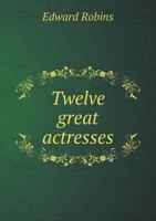 Twelve great actresses 1357923597 Book Cover