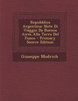 Repubblica Argentina: Note Di Viaggio Da Buenos Aires Alla Terra Del Fuoco 1295284847 Book Cover