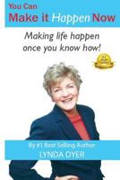 You Can Make it Happen NOW: Making life happen once you know how! 1503380416 Book Cover