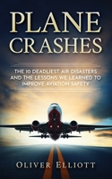 Plane Crashes: The 10 deadliest air disasters and the lessons we learned to improve aviation safety B0BNV5H83X Book Cover