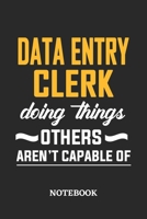 Data Entry Clerk Doing Things Others Aren't Capable of Notebook: 6x9 inches - 110 ruled, lined pages - Greatest Passionate Office Job Journal Utility - Gift, Present Idea 1677084065 Book Cover