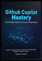 GitHub Copilot Mastery: The Complete Guide To AI-Powered Programming. B0GPWYS89D Book Cover