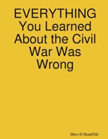 EVERYTHING You Learned About the Civil War Was Wrong 179475556X Book Cover