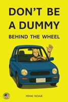 Don't Be A Dummy Behind The Wheel B0FKTGFCQ7 Book Cover