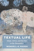 Textual Life: Islam, Africa, and the Fate of the Humanities 0231210701 Book Cover