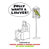 Polly Wants a Lawyer: Cartoons of Murder, Mayhem & Criminal Mischief 1954158149 Book Cover