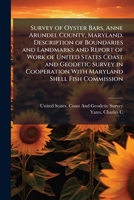 Survey of Oyster Bars, Anne Arundel County, Maryland. Description of Boundaries and Landmarks and Report of Work of United States Coast and Geodetic ... With Maryland Shell Fish Commission 102416344X Book Cover