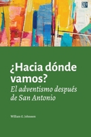 �hacia D�nde Vamos?: El Adventismo Despu�s de San Antonio 1548309869 Book Cover