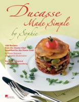Ducasse Made Simple: 120 Original Recipes From the Master Chef Adapted for the Home Chef 2848440422 Book Cover