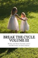 Break the Cycle Volume III - Recovery: Poems and Short Stories about Recovering from Child Abuse 1530580935 Book Cover