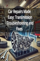 Car Repairs Made Easy: Transmission Troubleshooting and Fixes B0DPR5L66T Book Cover
