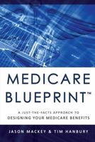 Medicare Blueprint(tm): A Just-The-Facts Approach to Designing Your Medicare Benefits 1599328100 Book Cover