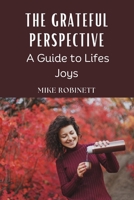 The Grateful Perspective: A Guide to Lifes Joys B0DRHHD683 Book Cover