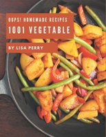 Oops! 1001 Homemade Vegetable Recipes: Greatest Homemade Vegetable Cookbook of All Time B08L2H8B3D Book Cover