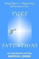 Pure Intentions: A Gallant and Captivating Story of Integrity vs. Hypocrisy, and the Answer to Both. 1418415340 Book Cover