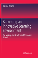 Becoming an Innovative Learning Environment: The Making of a New Zealand Secondary School 9811307636 Book Cover