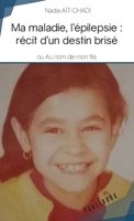 Ma maladie, l'e´pilepsie : re´cit d'un destin brise´ (French Edition) 2342149883 Book Cover