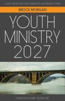 Youth Ministry 2027: A New Vision for Youth Ministry in This Present Future 1942145357 Book Cover