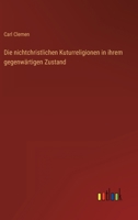 Die Nichtchristlichen Kuturreligionen in Ihrem Gegenw Rtigen Zustand 3846014869 Book Cover