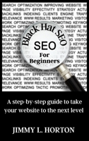 Black Hat Seo: A Step-by-Step Guide to Take Your Website to The Next Level 1802224912 Book Cover