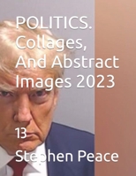 POLITICS. Collages, And Abstract Images 2023: 13 B0CH2MG1V5 Book Cover