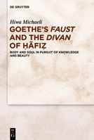Goethe's "faust" and the "divan" of Ḥāfiẓ: Body and Soul in Pursuit of Knowledge and Beauty 311066156X Book Cover