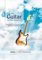 Lay My Guitar Down Gently: Where the Dream to Become a Rock Legend Often Leads to Self Destruction 1456887076 Book Cover