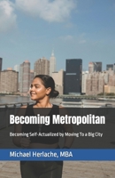 Becoming Metropolitan: Becoming Self-Actualized by Moving To a Big City B0CSKM83PR Book Cover