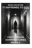 IT HAPPENED TO YOU: FIRST-PERSON HORROR STORIES Volume 2 B0F3CZYV24 Book Cover