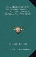 Essai Historique Sur Les Premiers Manuels D'Invention Oratoire Jusqu'a  Aristote (1846) 1144421233 Book Cover